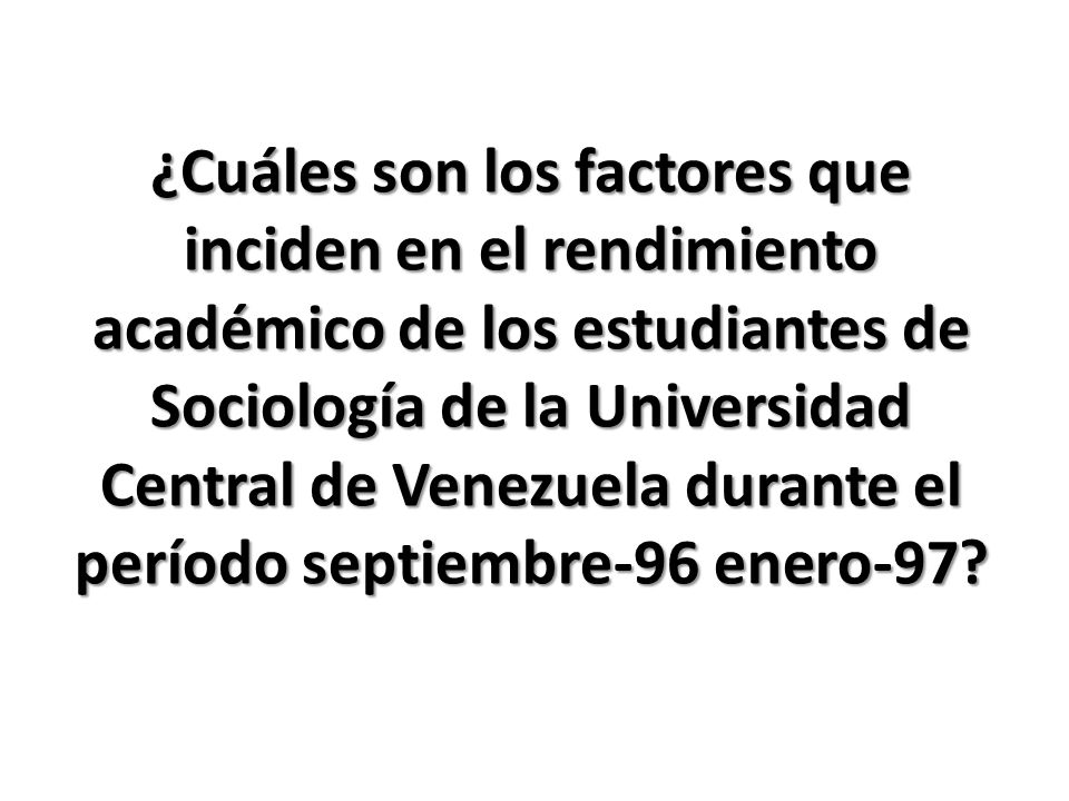 ¿Cuáles son los factores que inciden en el rendimiento académico de los estudiantes de Sociología de la Universidad Central de Venezuela durante el período septiembre-96 enero-97