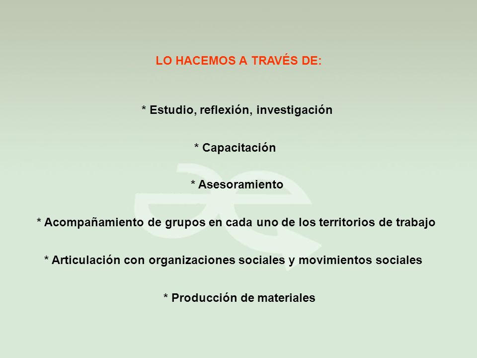 LO HACEMOS A TRAVÉS DE: * Estudio, reflexión, investigación. * Capacitación. * Asesoramiento.