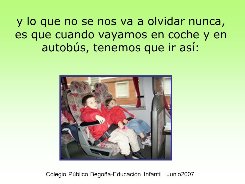 y lo que no se nos va a olvidar nunca, es que cuando vayamos en coche y en autobús, tenemos que ir así: