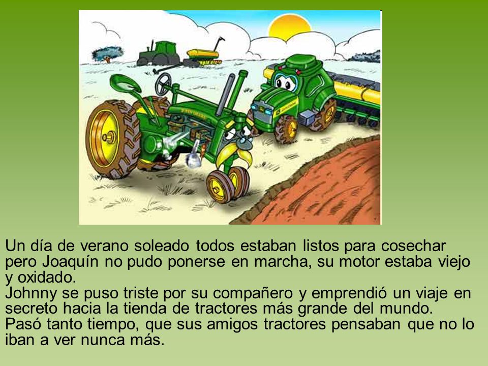Un día de verano soleado todos estaban listos para cosechar pero Joaquín no pudo ponerse en marcha, su motor estaba viejo y oxidado.