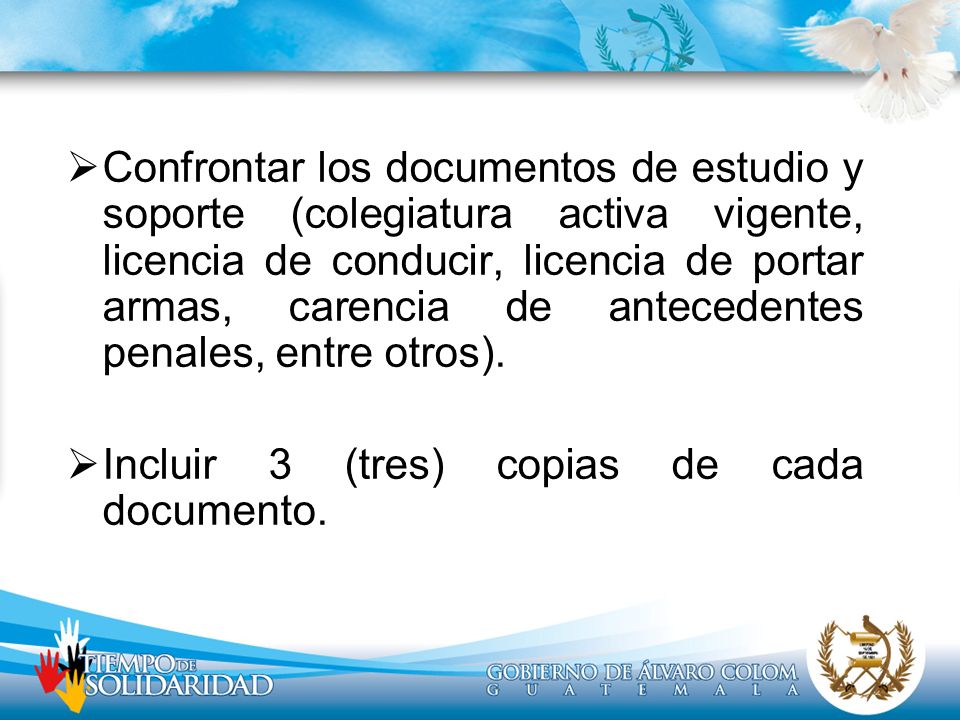 Confrontar los documentos de estudio y soporte (colegiatura activa vigente, licencia de conducir, licencia de portar armas, carencia de antecedentes penales, entre otros).