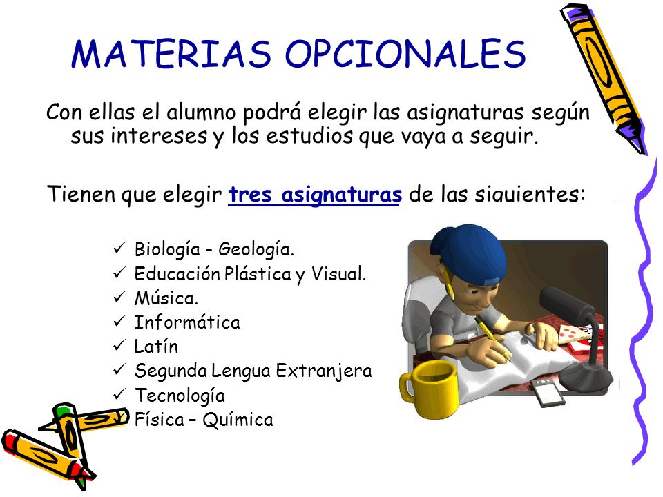 MATERIAS OPCIONALES Con ellas el alumno podrá elegir las asignaturas según sus intereses y los estudios que vaya a seguir.