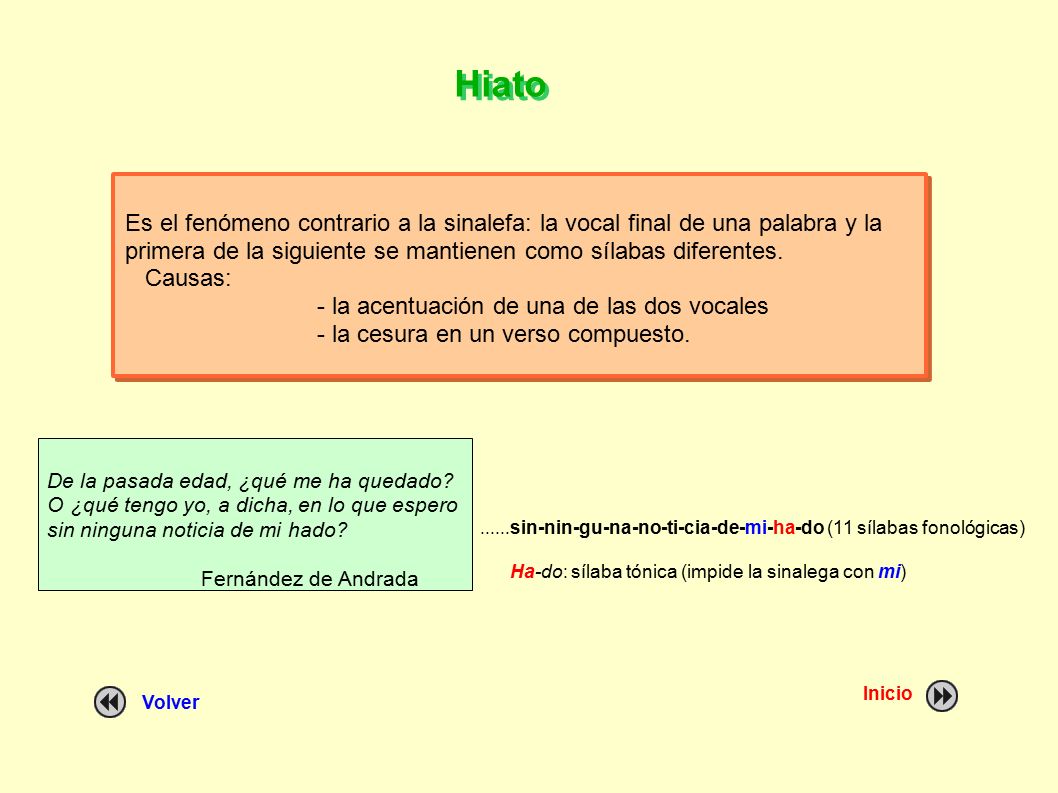 Hiato Es el fenómeno contrario a la sinalefa: la vocal final de una palabra y la primera de la siguiente se mantienen como sílabas diferentes.