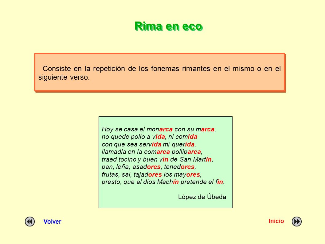 Rima en eco Consiste en la repetición de los fonemas rimantes en el mismo o en el siguiente verso. Hoy se casa el monarca con su marca,