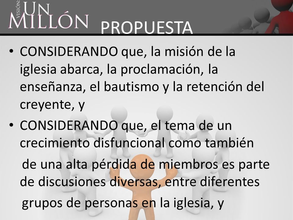 PROPUESTA CONSIDERANDO que, la misión de la iglesia abarca, la proclamación, la enseñanza, el bautismo y la retención del creyente, y