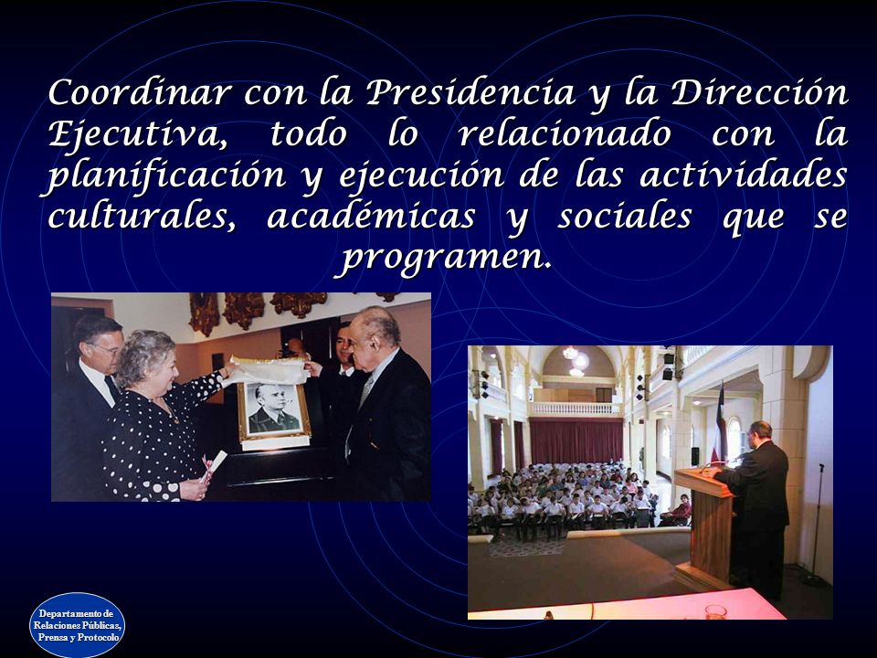 Coordinar con la Presidencia y la Dirección Ejecutiva, todo lo relacionado con la planificación y ejecución de las actividades culturales, académicas y sociales que se programen.