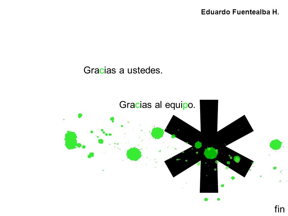 Eduardo Fuentealba H. Gracias a ustedes. Gracias al equipo. fin