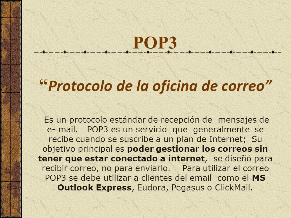 POP3 Protocolo de la oficina de correo Es un protocolo estándar de recepción de mensajes de e- mail.
