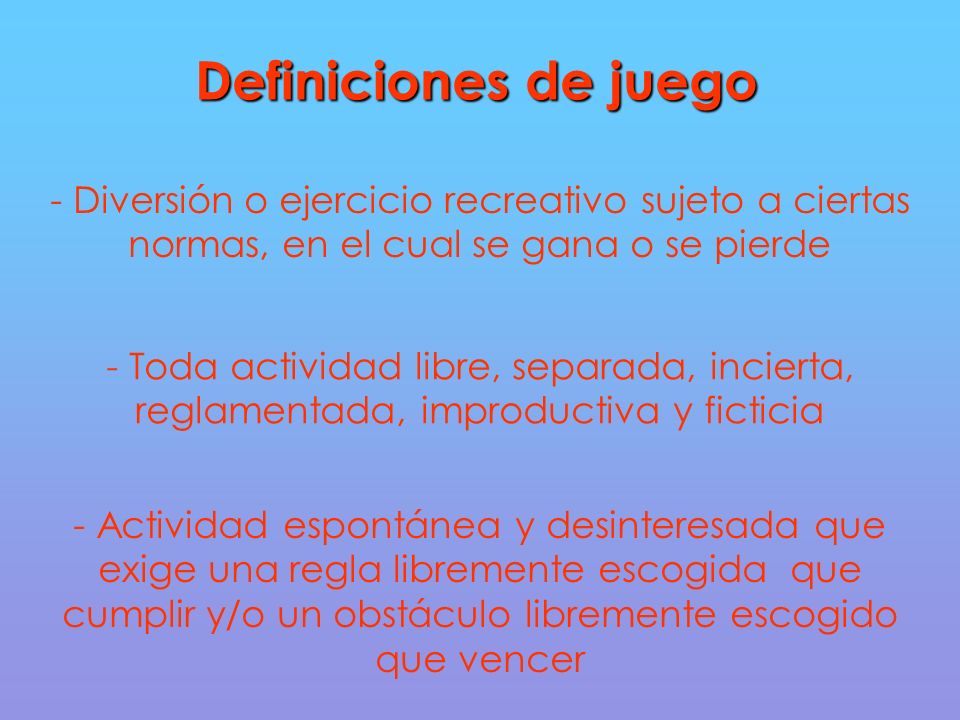 Definiciones de juego - Diversión o ejercicio recreativo sujeto a ciertas normas, en el cual se gana o se pierde.