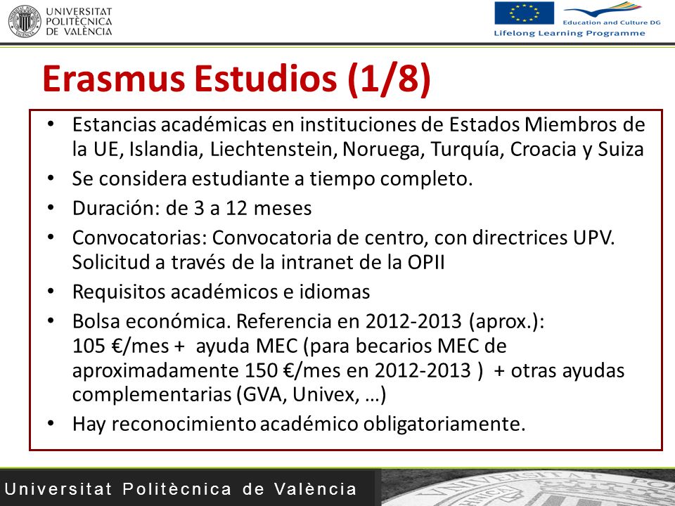 Erasmus Estudios (1/8) Estancias académicas en instituciones de Estados Miembros de la UE, Islandia, Liechtenstein, Noruega, Turquía, Croacia y Suiza.