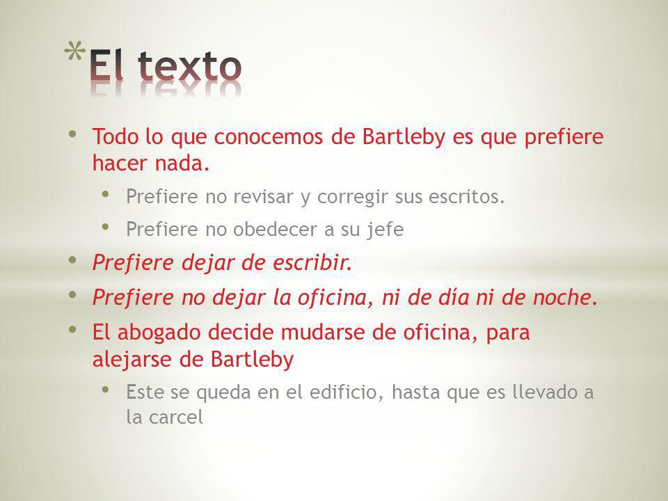 El texto Todo lo que conocemos de Bartleby es que prefiere hacer nada.