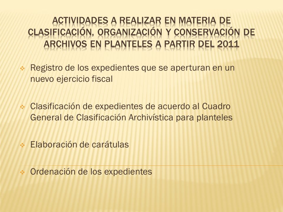 actividades a realizar en materia de CLASIFICACIÓN, Organización y conservación de archivos EN PLANTELES A PARTIR DEL 2011