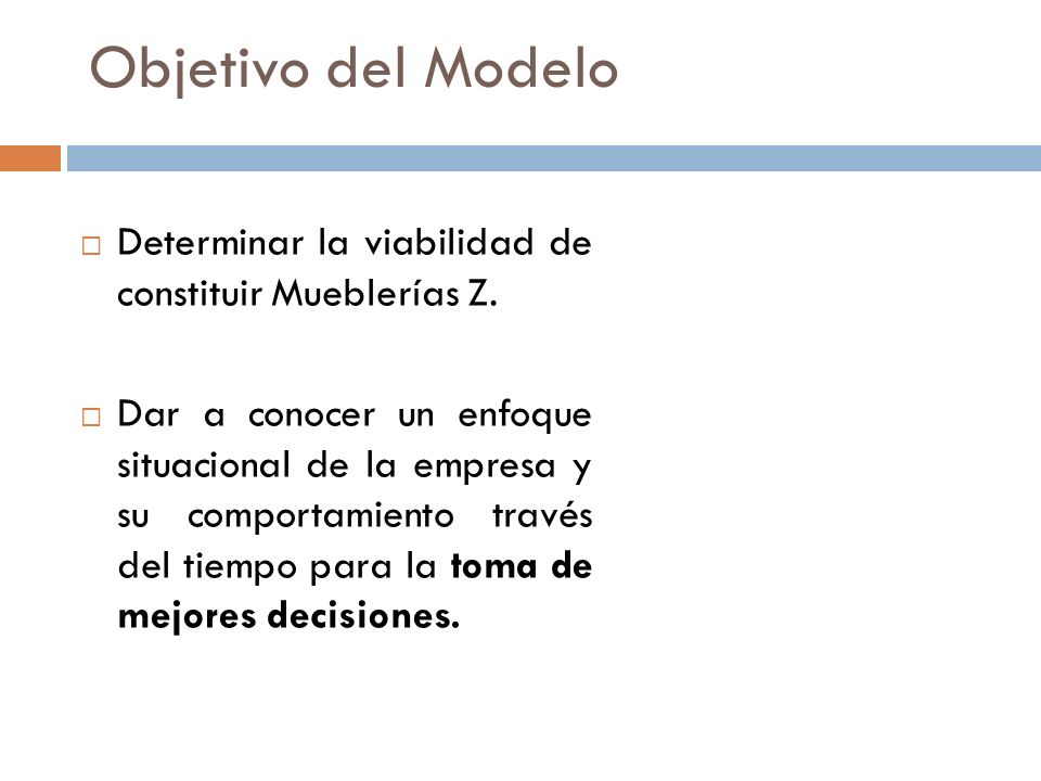 Objetivo del Modelo Determinar la viabilidad de constituir Mueblerías Z.