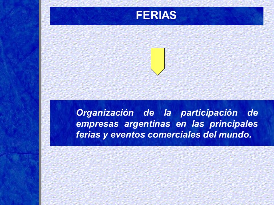FERIAS Organización de la participación de empresas argentinas en las principales ferias y eventos comerciales del mundo.