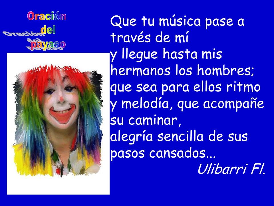 Que tu música pase a través de mí y llegue hasta mis hermanos los hombres; que sea para ellos ritmo y melodía, que acompañe su caminar, alegría sencilla de sus pasos cansados...