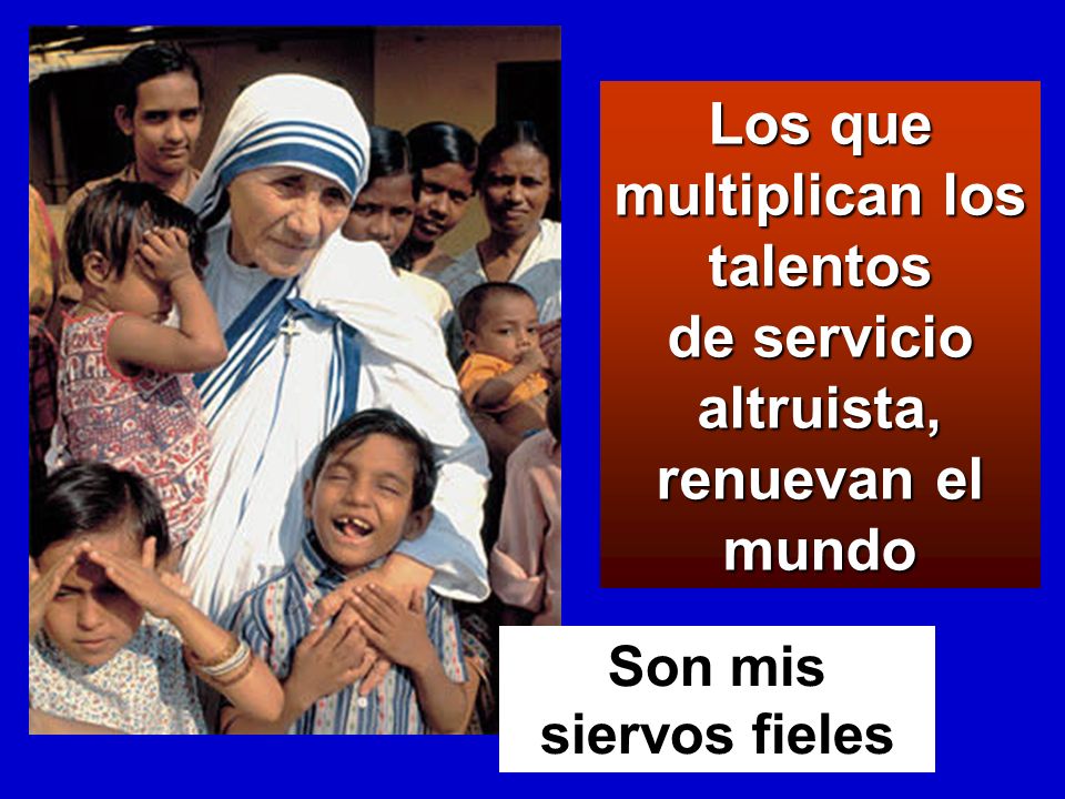 Los que multiplican los talentos de servicio altruista, renuevan el mundo