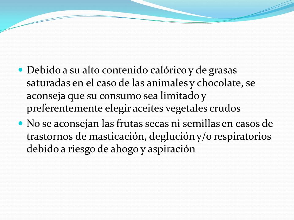 Debido a su alto contenido calórico y de grasas saturadas en el caso de las animales y chocolate, se aconseja que su consumo sea limitado y preferentemente elegir aceites vegetales crudos