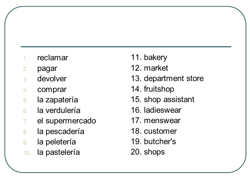 reclamar pagar. devolver. comprar. la zapatería. la verdulería. el supermercado. la pescadería.