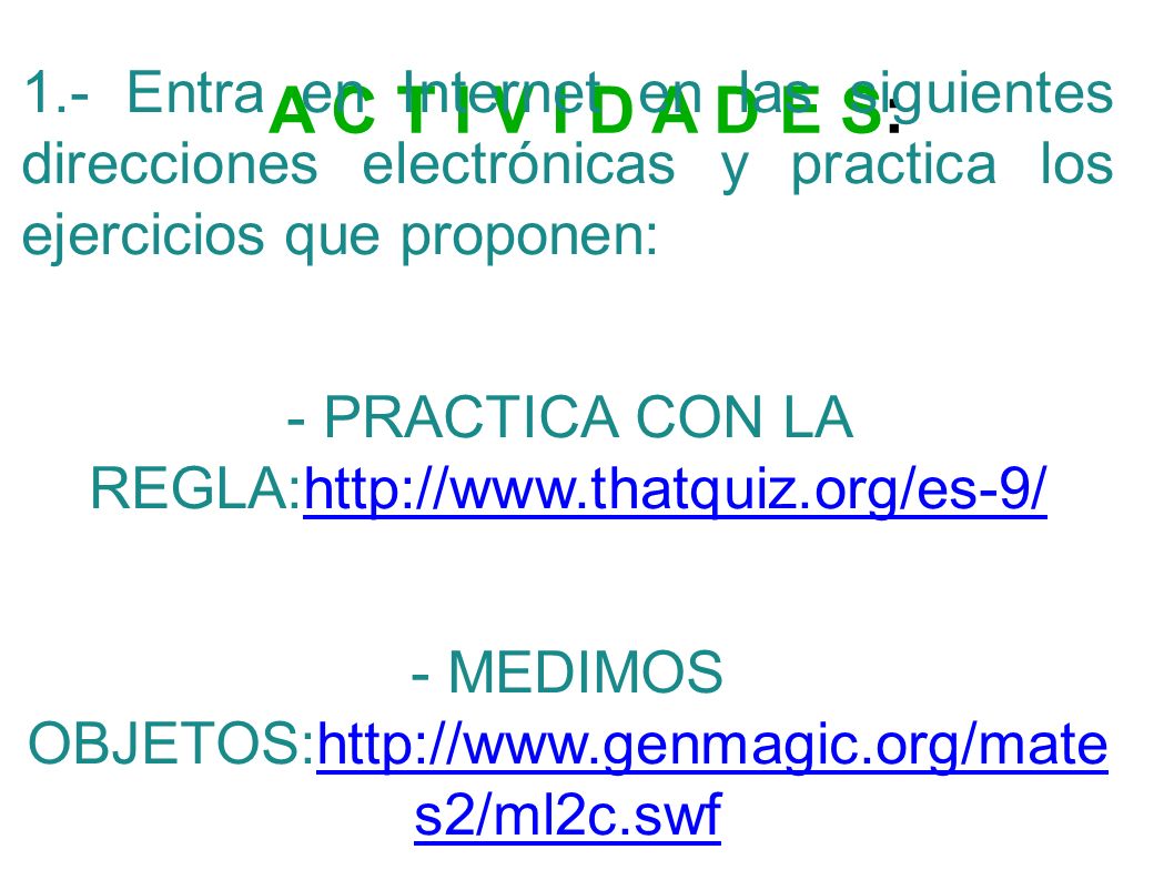 A C T I V I D A D E S: 1.- Entra en Internet en las siguientes direcciones electrónicas y practica los ejercicios que proponen: