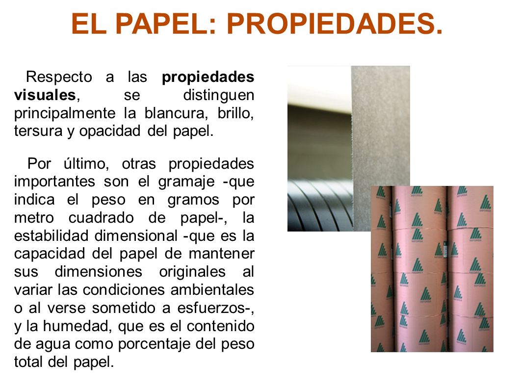 EL PAPEL: PROPIEDADES. Respecto a las propiedades visuales, se distinguen principalmente la blancura, brillo, tersura y opacidad del papel.