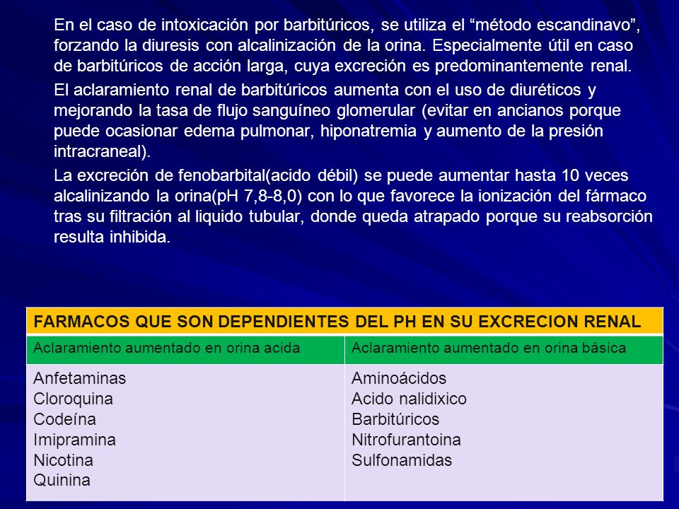 En el caso de intoxicación por barbitúricos, se utiliza el método escandinavo , forzando la diuresis con alcalinización de la orina. Especialmente útil en caso de barbitúricos de acción larga, cuya excreción es predominantemente renal.