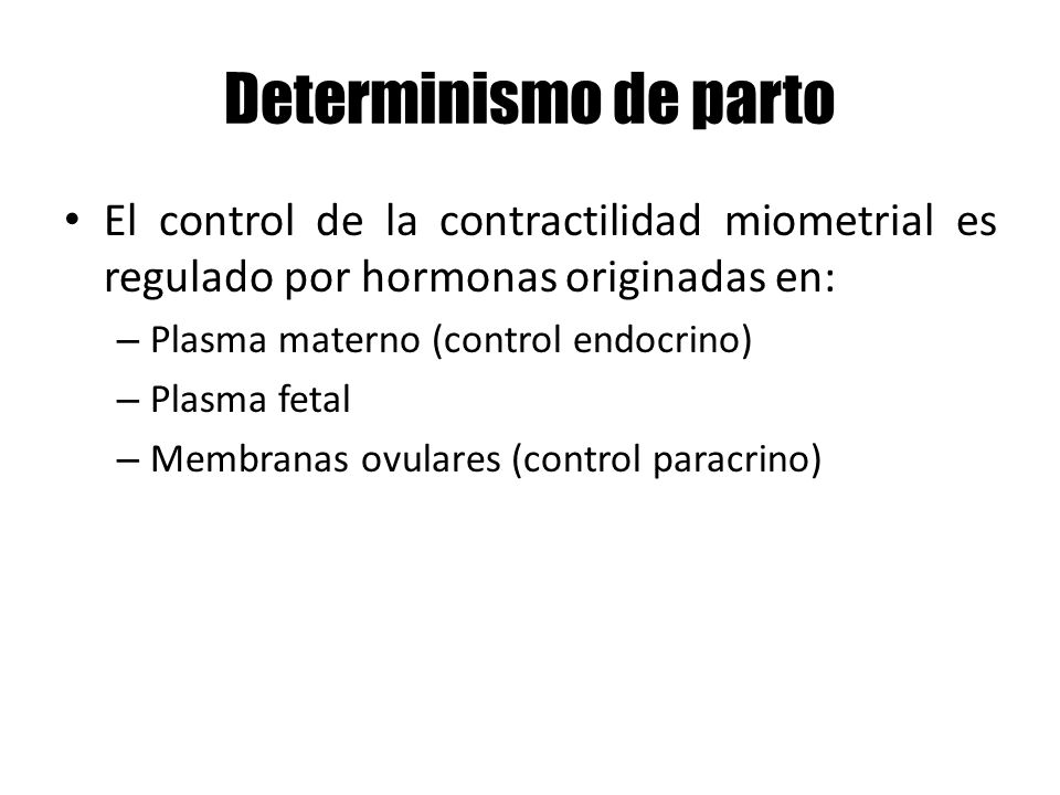 Determinismo de parto El control de la contractilidad miometrial es regulado por hormonas originadas en: