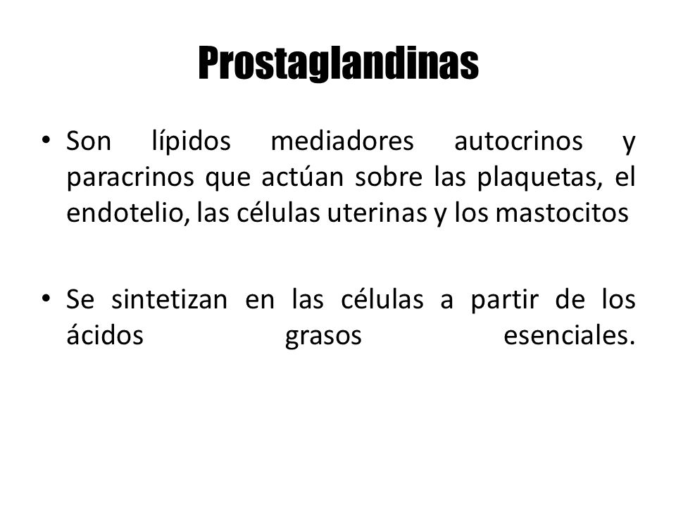 Prostaglandinas Son lípidos mediadores autocrinos y paracrinos que actúan sobre las plaquetas, el endotelio, las células uterinas y los mastocitos.