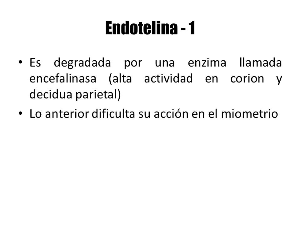 Endotelina - 1 Es degradada por una enzima llamada encefalinasa (alta actividad en corion y decidua parietal)