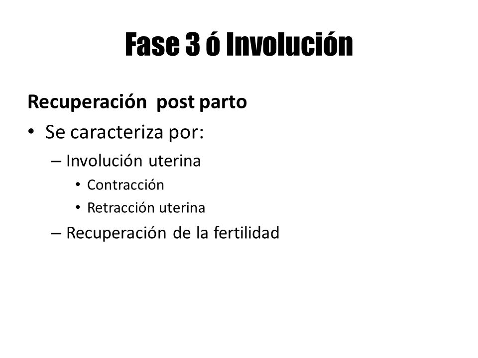Fase 3 ó Involución Recuperación post parto Se caracteriza por: