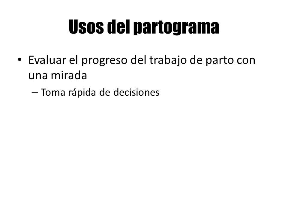 Usos del partograma Evaluar el progreso del trabajo de parto con una mirada.