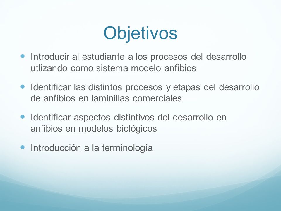 Objetivos Introducir al estudiante a los procesos del desarrollo utlizando como sistema modelo anfibios.