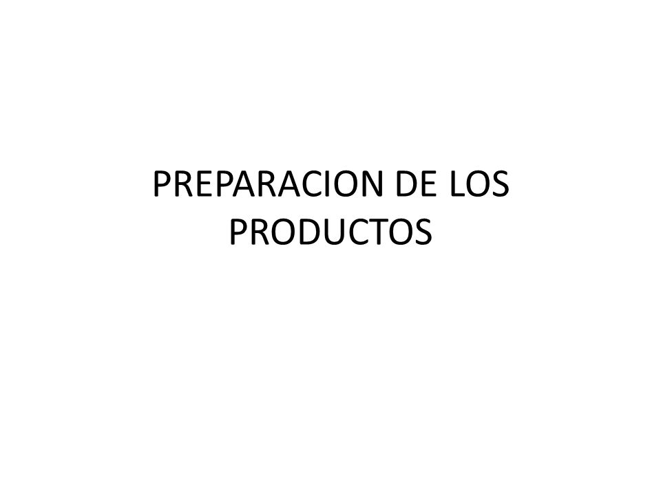 PREPARACION DE LOS PRODUCTOS