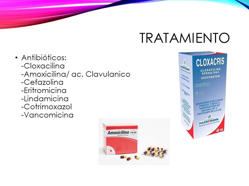 TRATAMIENTO Antibióticos: -Cloxacilina -Amoxicilina/ ac. Clavulanico -Cefazolina -Eritromicina -Lindamicina -Cotrimoxazol -Vancomicina.
