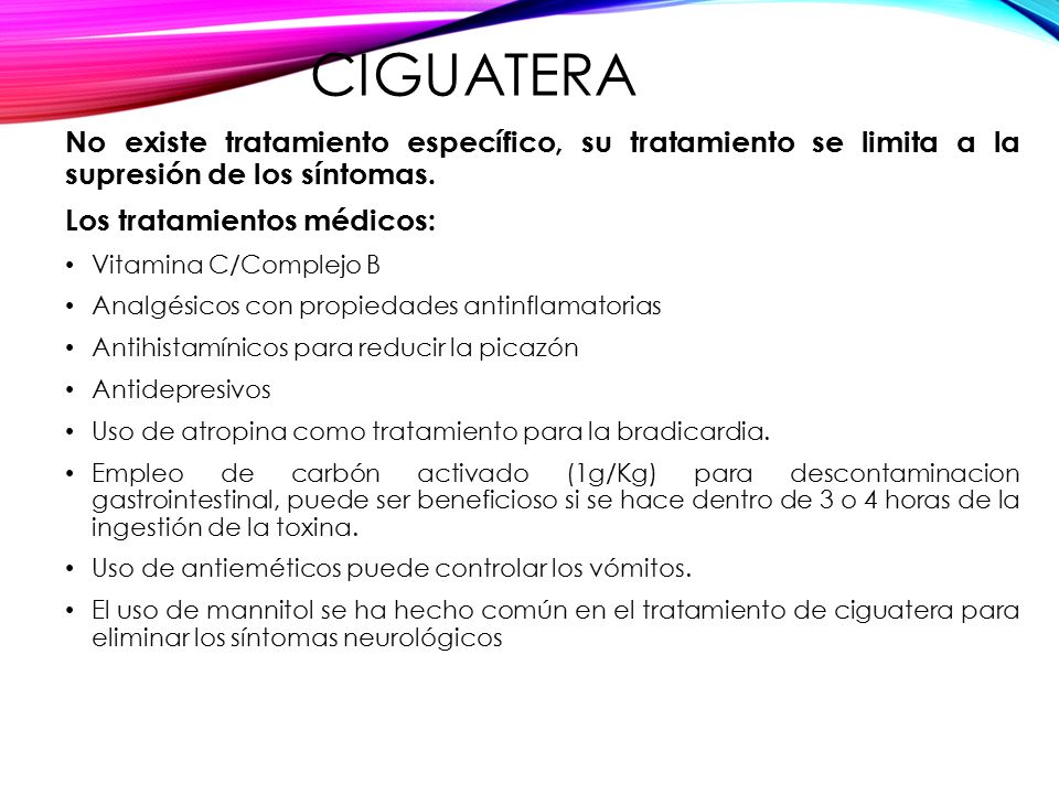 Ciguatera No existe tratamiento específico, su tratamiento se limita a la supresión de los síntomas.