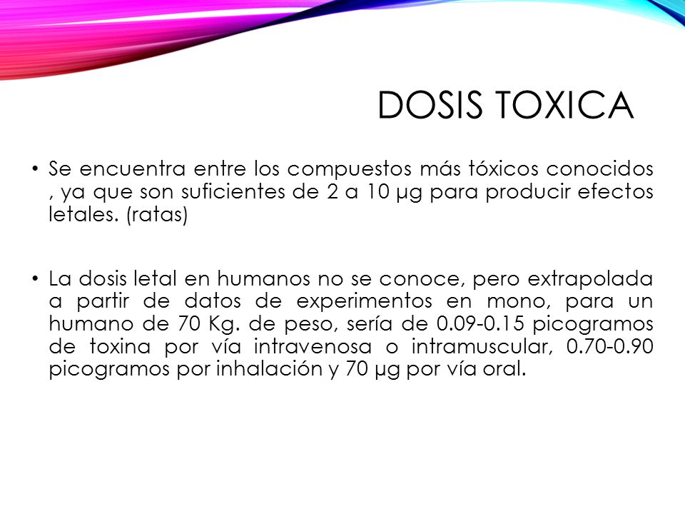Dosis toxica Se encuentra entre los compuestos más tóxicos conocidos , ya que son suficientes de 2 a 10 μg para producir efectos letales. (ratas)