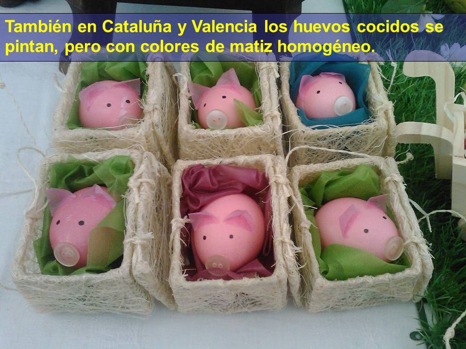 También en Cataluña y Valencia los huevos cocidos se pintan, pero con colores de matiz homogéneo.