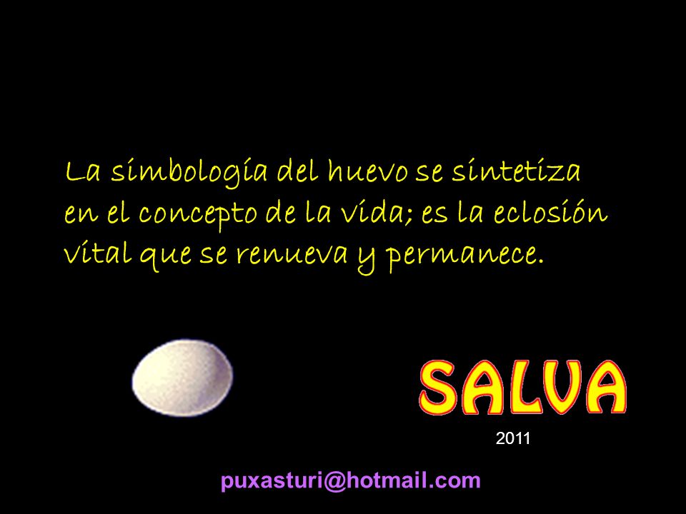La simbología del huevo se sintetiza en el concepto de la vida; es la eclosión vital que se renueva y permanece.