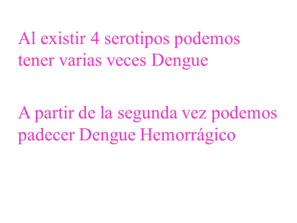 Al existir 4 serotipos podemos tener varias veces Dengue
