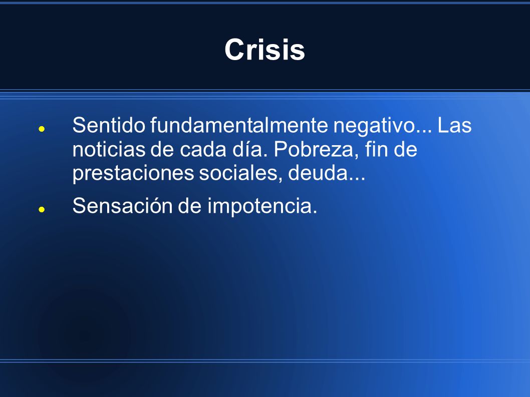 Crisis Sentido fundamentalmente negativo... Las noticias de cada día. Pobreza, fin de prestaciones sociales, deuda...