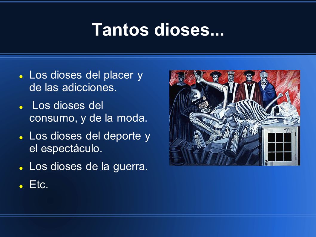 Tantos dioses... Los dioses del placer y de las adicciones.