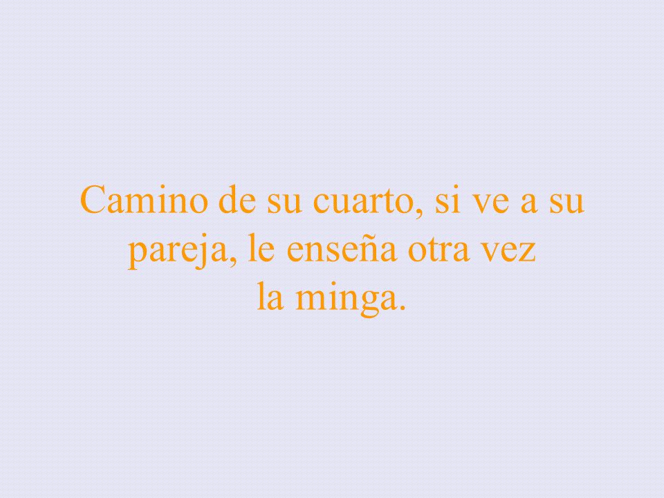 Camino de su cuarto, si ve a su pareja, le enseña otra vez la minga.