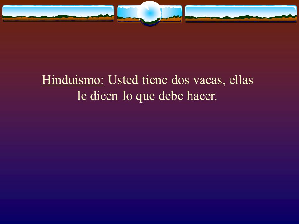 Hinduismo: Usted tiene dos vacas, ellas le dicen lo que debe hacer.