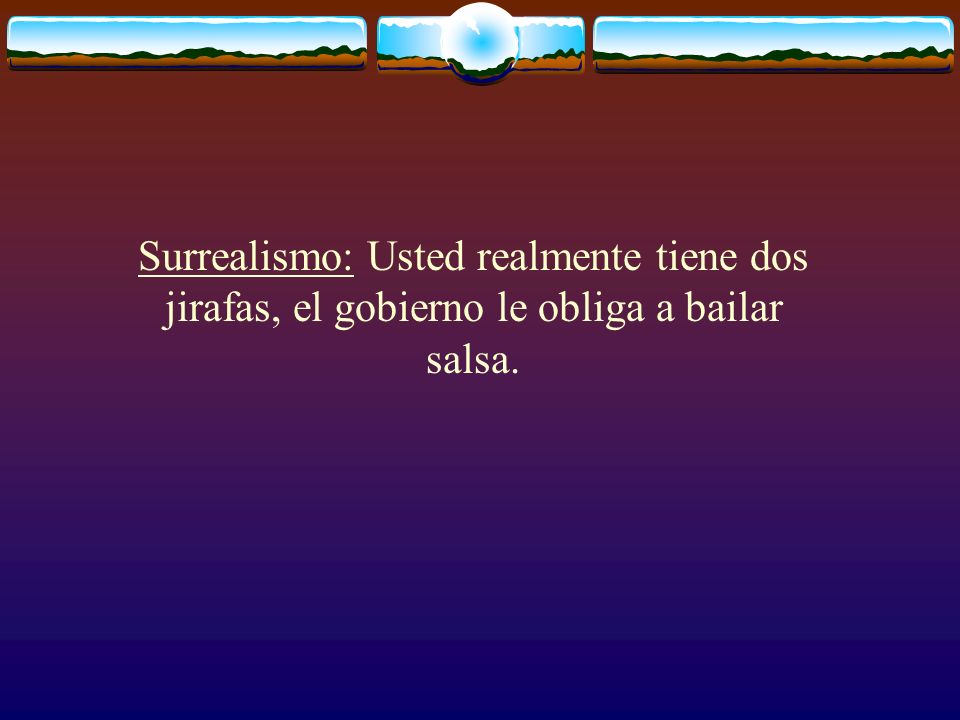 Surrealismo: Usted realmente tiene dos jirafas, el gobierno le obliga a bailar salsa.