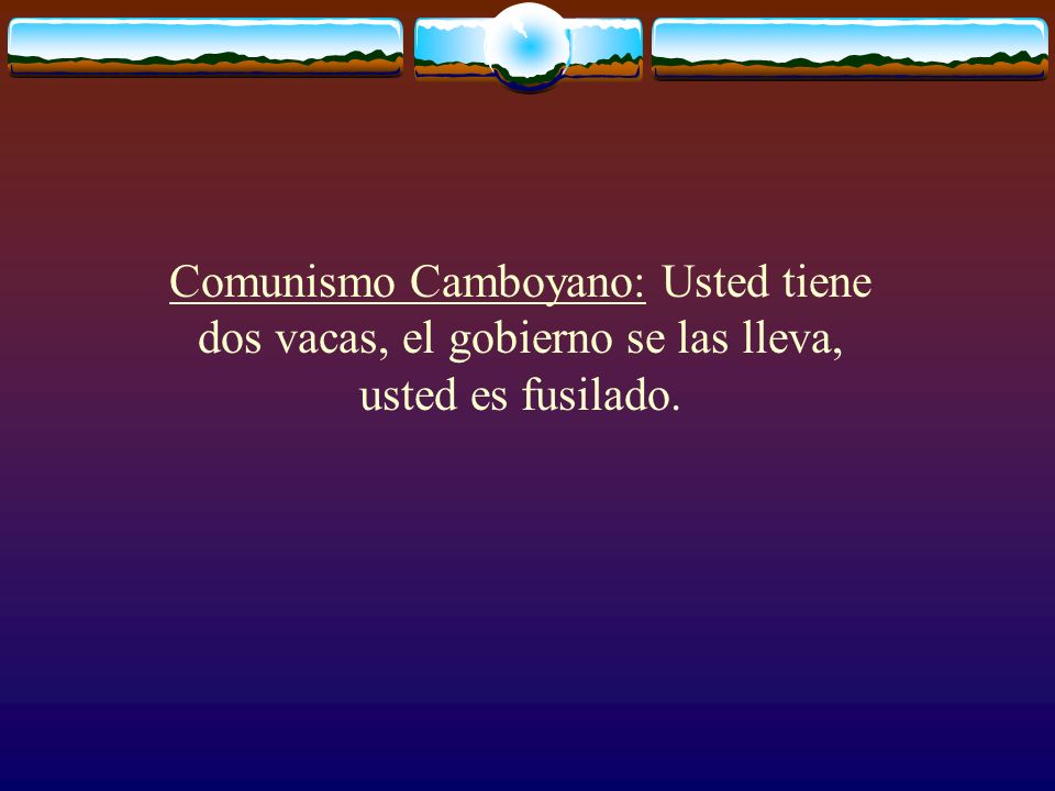 Comunismo Camboyano: Usted tiene dos vacas, el gobierno se las lleva, usted es fusilado.
