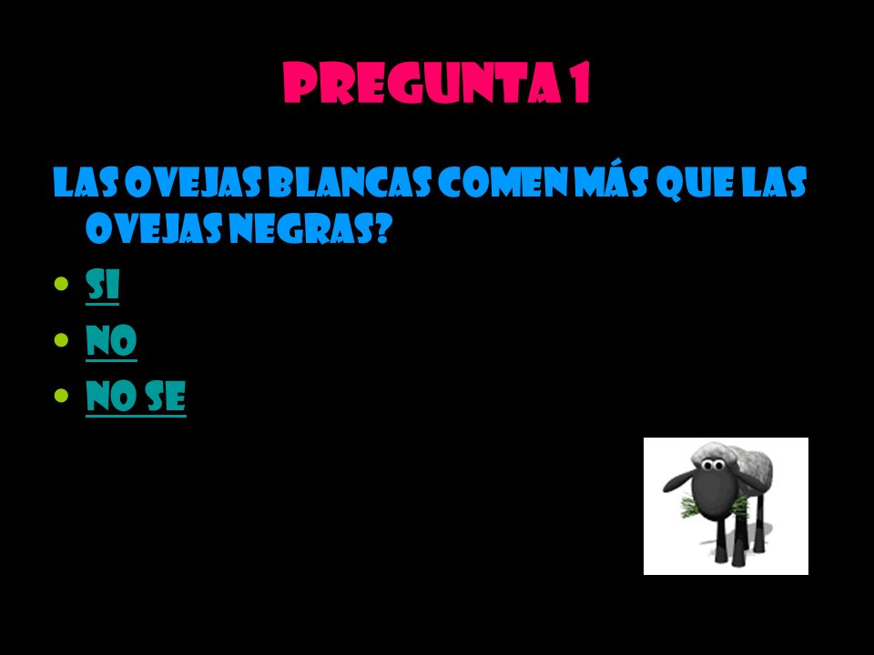 Pregunta 1 Las ovejas blancas comen más que las ovejas negras Si No