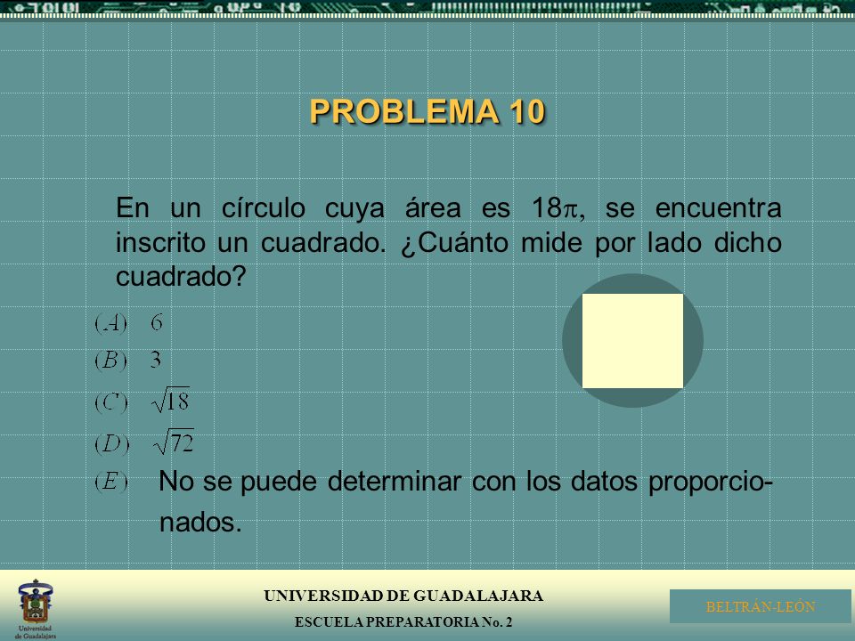 PROBLEMA 10 En un círculo cuya área es 18, se encuentra inscrito un cuadrado. ¿Cuánto mide por lado dicho cuadrado