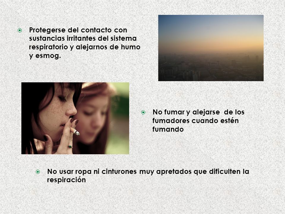Protegerse del contacto con sustancias irritantes del sistema respiratorio y alejarnos de humo y esmog.
