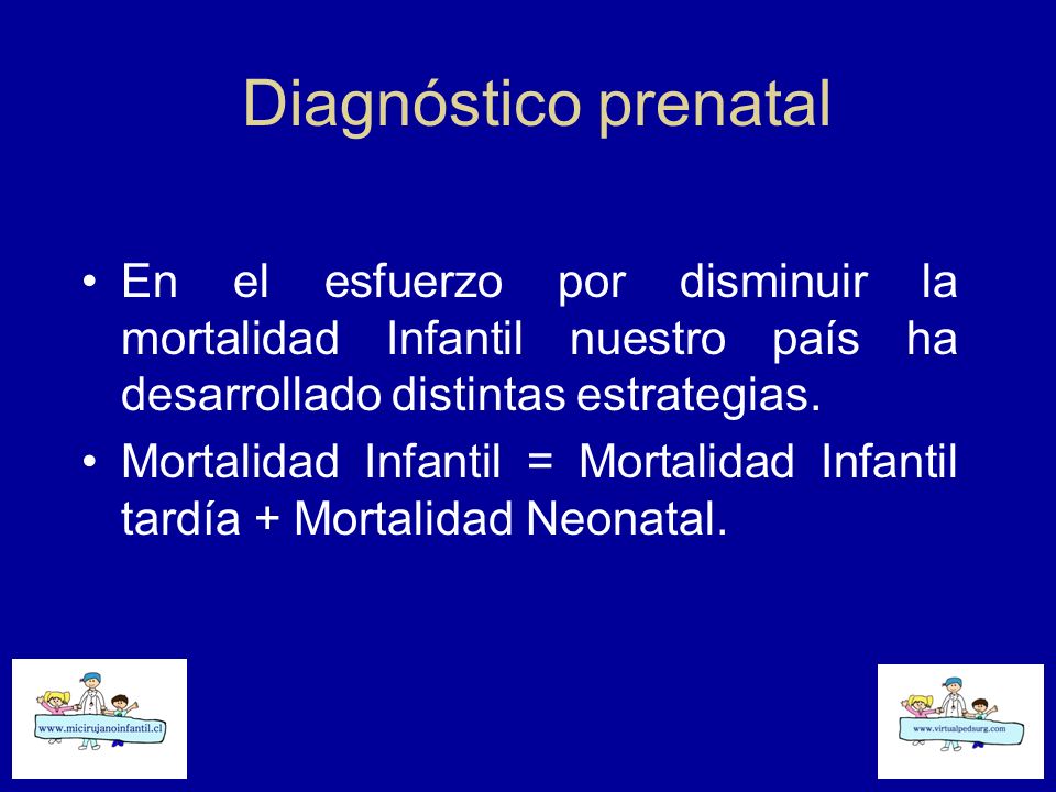 Diagnóstico prenatal En el esfuerzo por disminuir la mortalidad Infantil nuestro país ha desarrollado distintas estrategias.