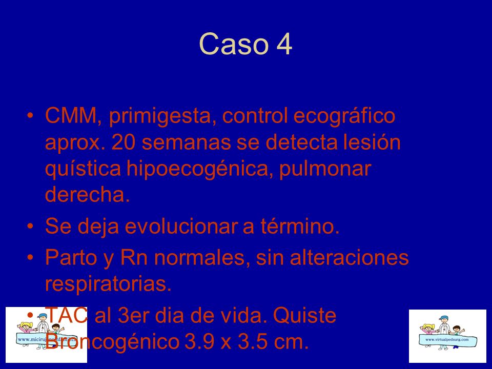 Caso 4 CMM, primigesta, control ecográfico aprox. 20 semanas se detecta lesión quística hipoecogénica, pulmonar derecha.