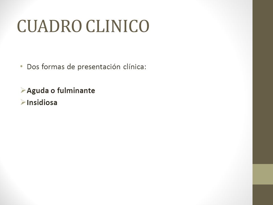 CUADRO CLINICO Dos formas de presentación clínica: Aguda o fulminante